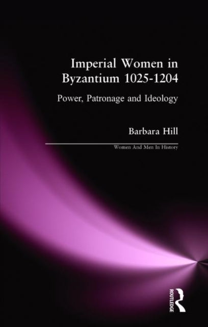 Imperial Women In Byzantium 1025-1204 :