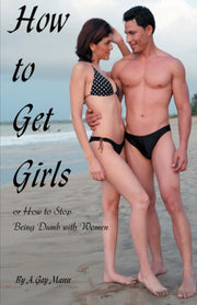 How To Get Girls Or How To Stop Being Du By Mann, A. Gay