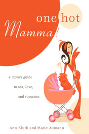 One Hot Mamma!: A Mom's Guide To Sex, Lo