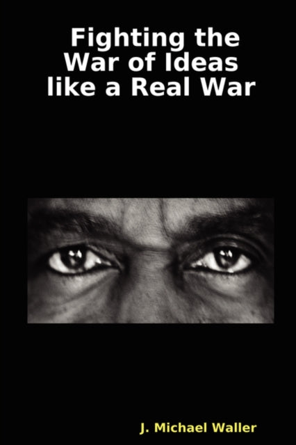 Fighting The War Of Ideas Like A Real Wa