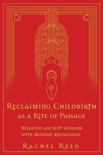 Reclaiming Childbirth As A Rite Of Passa By Reed, Rachel