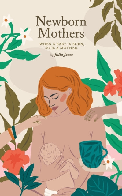 Newborn Mothers: When A Baby Is Born, So By Jones, Julia
