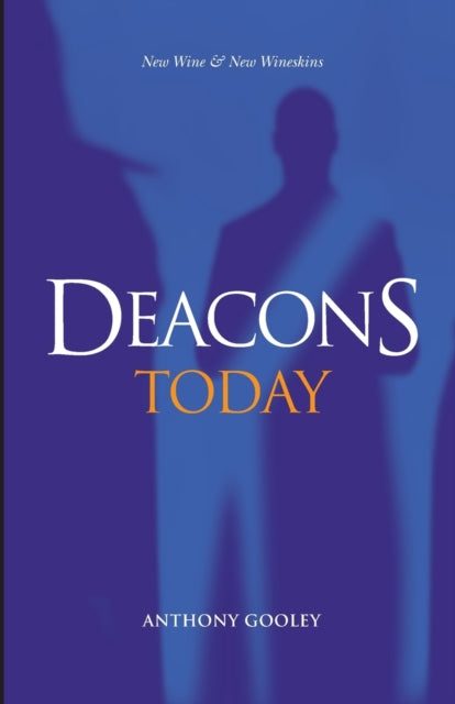 Deacons Today: New Wine   New Wineskins By Gooley, Anthony