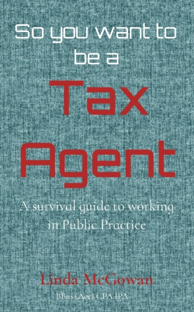 So You Want To Be A  Tax Agent: A Surviv By Mcgowan, Linda