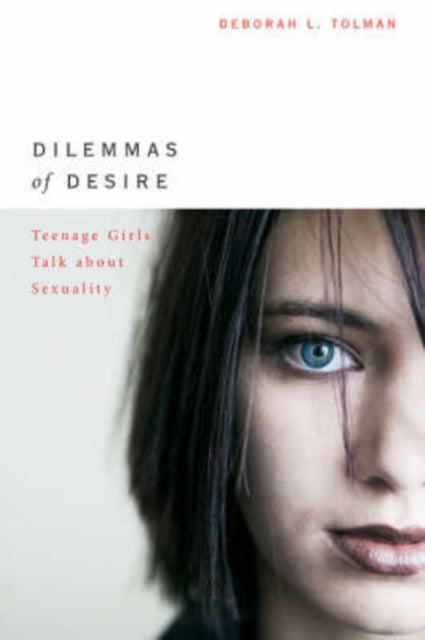 Dilemmas Of Desire Teenage Girls Talk A By Tolman, Deborah L