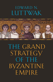 Grand Strategy Of The Byzantine Empire By Luttwak, Edward N.