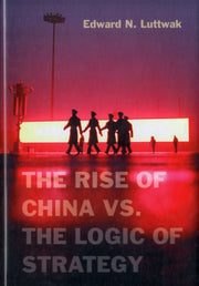 Rise Of China Vs The Logic Of Strategy By Luttwak, Edward N.