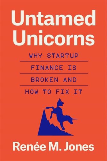 Untamed Unicorns : Why Startup Finance I By Jones, Renee M