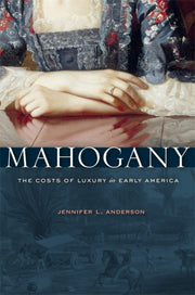 Mahogany The Costs Of Luxury In Early A By Anderson, Jennifer L