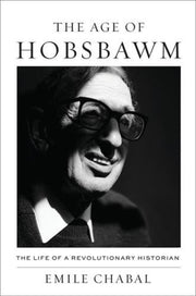 Age Of Hobsbawm : The Life Of A Revol By Chabal, Emile