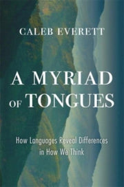 A Myriad Of Tongues By Caleb Everett