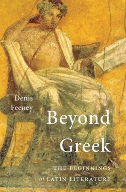 Beyond Greek The Beginnings Of Latin Li By Feeney, Denis