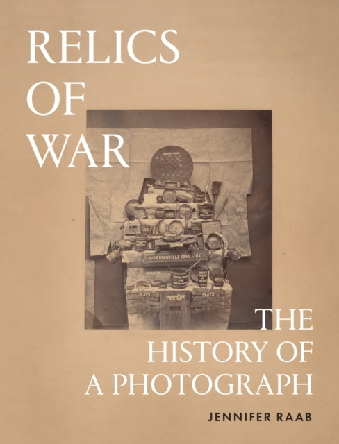 Relics Of War The History Of A Photogra By Jennifer Raab