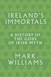 Ireland S Immortals A History Of The Go By Williams, Mark