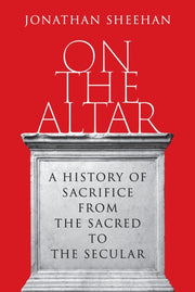 On The Altar A History Of Sacrifice Fro By Sheehan, Jonathan
