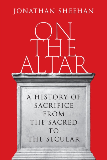 On The Altar A History Of Sacrifice Fro By Sheehan, Jonathan