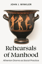 Rehearsals Of Manhood Athenian Drama As By Winkler, John J.