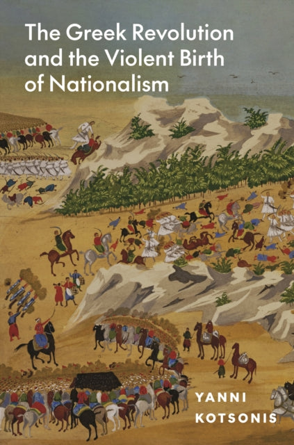 Greek Revolution & Violent Birth Of Nati By Kotsonis, Yanni