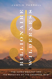 Billionaire Wilderness The Ultra Wealth By Farrell, Justin
