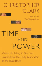 Time And Power Visions Of History In Ge By Clark, Christopher