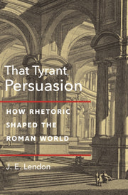 That Tyrant Persuasion How Rhetoric Sh
