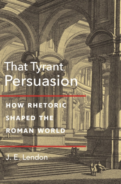 That Tyrant Persuasion How Rhetoric Sh