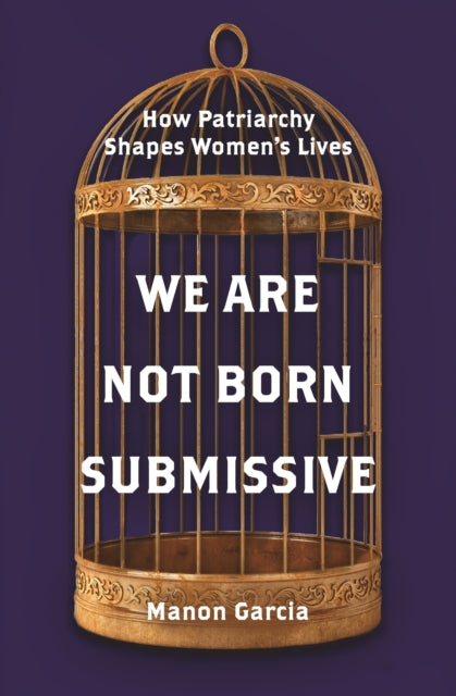 We Are Not Born Submissive How Patriarc