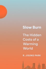 Slow Burn The Hidden Costs Of A Warming By Park, R. Jisung