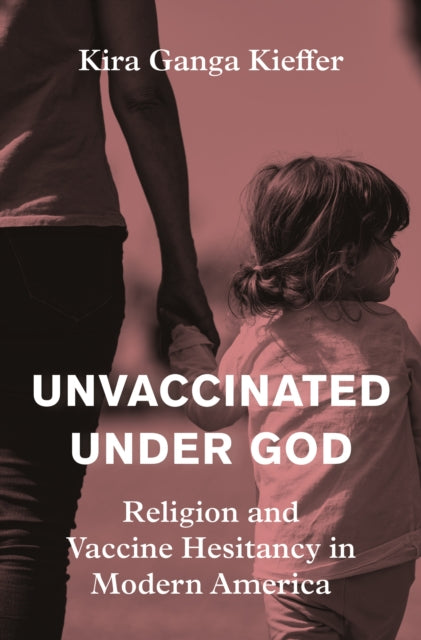 Unvaccinated Under God : Religion And Va By Kieffer, Kira Ganga
