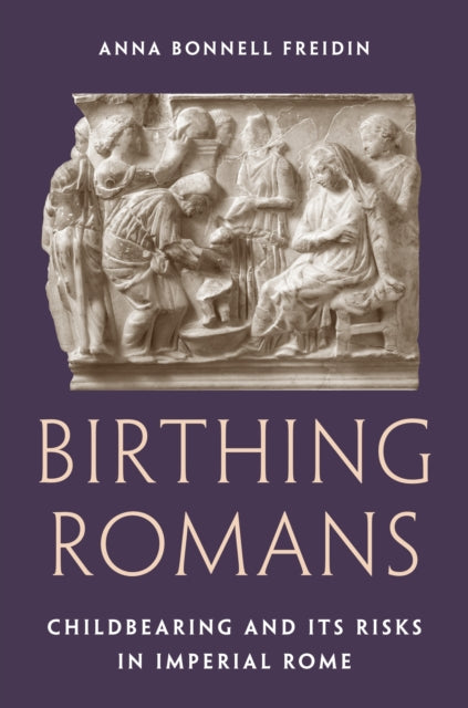 Birthing Romans : Childbearing And Its