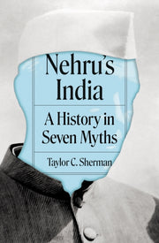 Nehrus India A History In Seven Myths By Sherman, Taylor C.