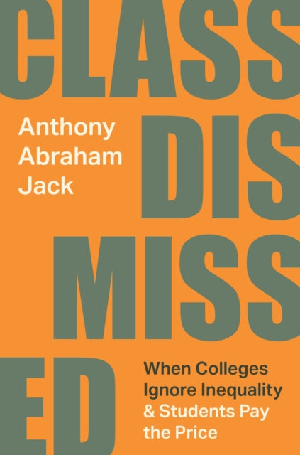 Class Dismissed : When Colleges Ignore I By Jack, Anthony Abraha