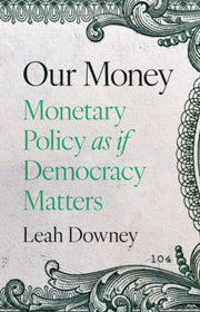Our Money Monetary Policy As If Democra By Ely Downey, Leah R