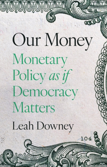 Our Money Monetary Policy As If Democra By Ely Downey, Leah R