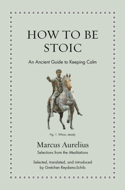 How To Be Stoic An Ancient Guide To Kee