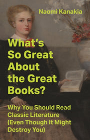 Whats So Great About The Great Books By Kanakia, Naomi