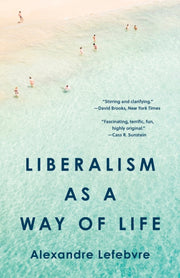 Liberalism As A Way Of Life By Lefebvre, Alexandre