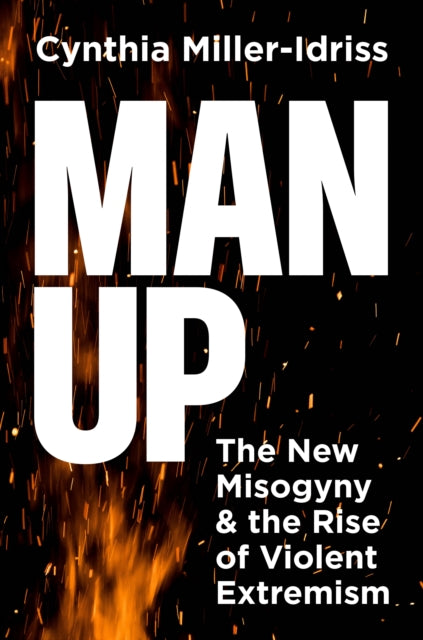 Man Up The New Misogyny And The Rise Of By Miller Idriss, Cynth