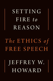 Setting Fire To Reason : The Ethics Of F By Howard, Jeffrey W.