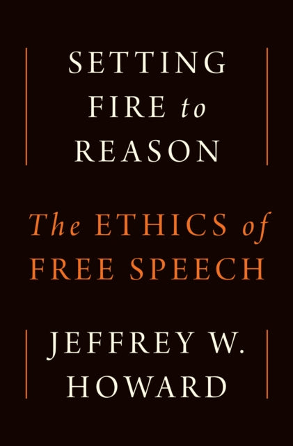 Setting Fire To Reason : The Ethics Of F By Howard, Jeffrey W.