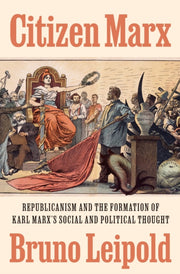 Citizen Marx : Republicanism And The For By Leipold, Bruno