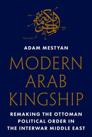 Modern Arab Kingship Remaking The Ottom