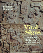 Vital Signs The Visual Culture Of Maya By Houston, Stephen