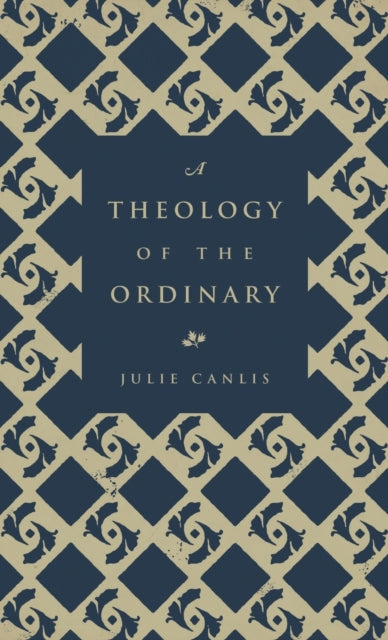 A Theology Of The Ordinary By Canlis, Julie