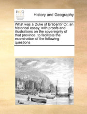 What Was A Duke Of Brabant  Or, An Histo