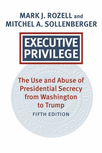 Executive Privilege : Presidential Power By Rozell, Mark J.