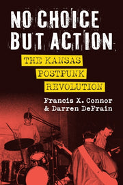No Choice But Action: The Kansas Postpun By Connor, Francis