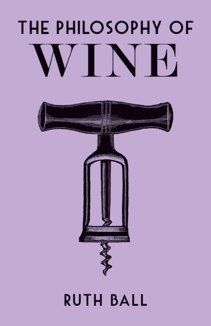 Philosophy Of Wine By Ball, Ruth