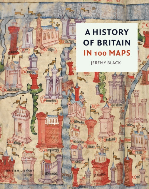 History Of Britain In 100 Maps By Black, Jeremy