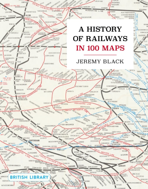 History Of Railways In 100 Maps By Black, Jeremy